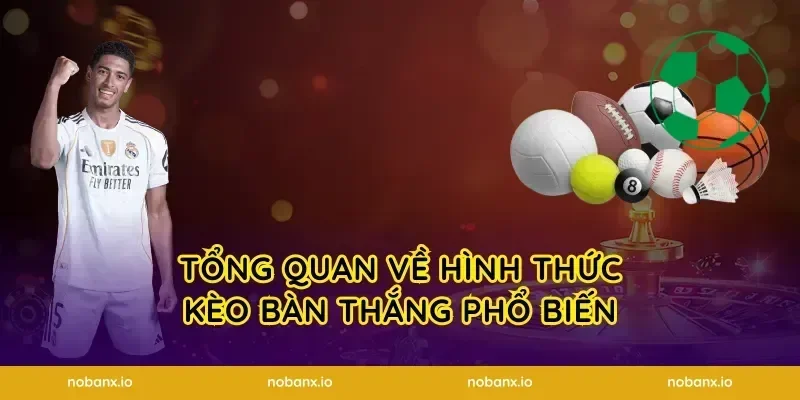 Tổng quan về hình thức kèo bàn thắng phổ biến