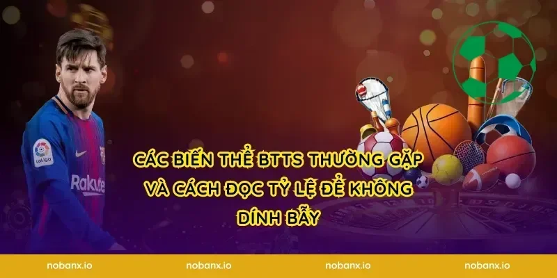 Các biến thể BTTS thường gặp và cách đọc tỷ lệ để không dính bẫy