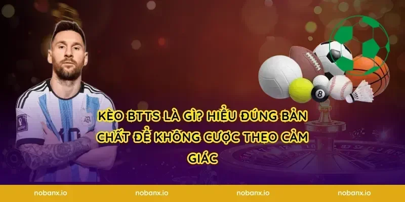 Kèo BTTS là gì? Hiểu đúng bản chất để không cược theo cảm giác