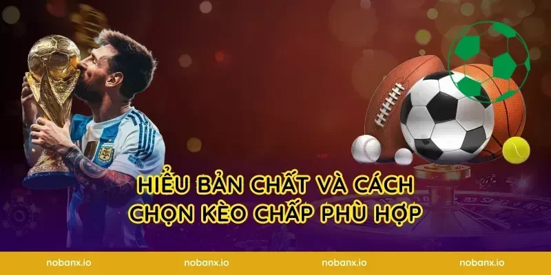 Hiểu bản chất và cách chọn kèo chấp phù hợp