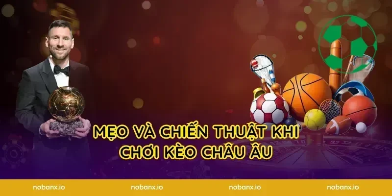 Mẹo và chiến thuật khi chơi kèo châu Âu