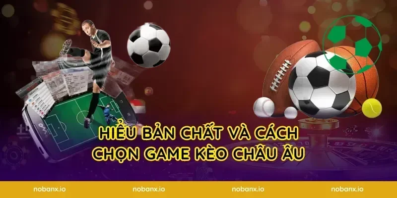 Hiểu bản chất và cách chọn game kèo châu Âu