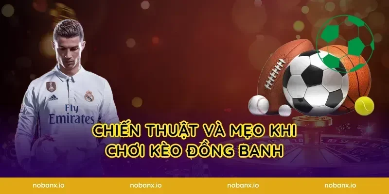 Chiến thuật và mẹo khi chơi kèo đồng banh