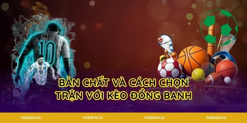 Bản chất và cách chọn trận với kèo đồng banh