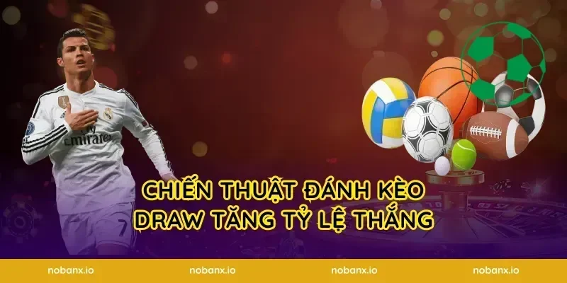 Chiến thuật đánh kèo draw tăng tỷ lệ thắng