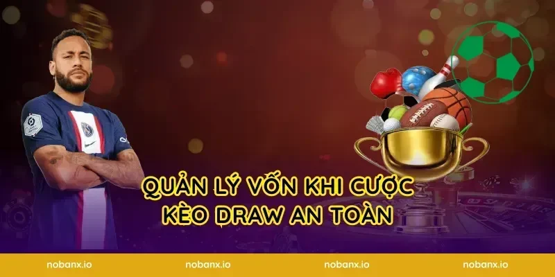 Quản lý vốn khi cược kèo draw an toàn