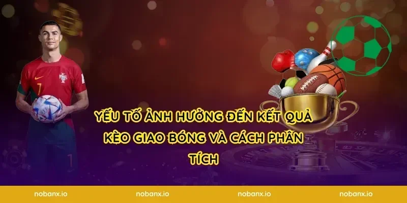 Yếu tố ảnh hưởng đến kết quả kèo giao bóng và cách phân tích