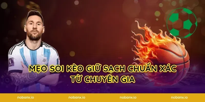 Mẹo Soi Kèo Giữ Sạch Chuẩn Xác Từ Chuyên Gia