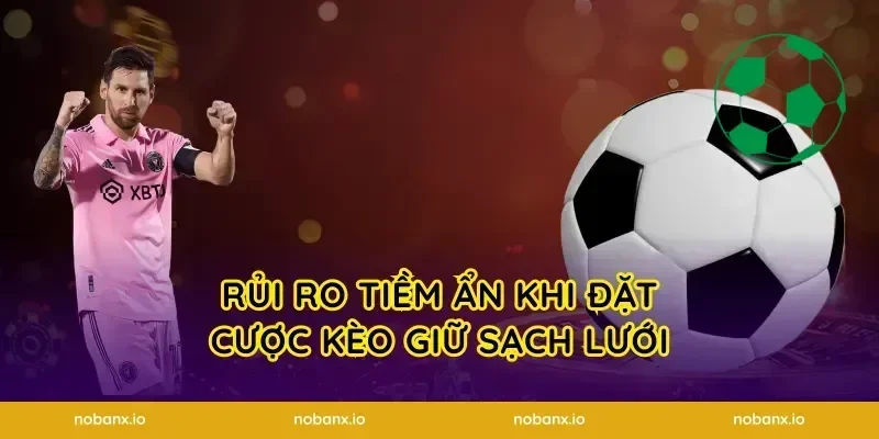 Rủi Ro Tiềm Ẩn Khi Đặt Cược Kèo Giữ Sạch Lưới