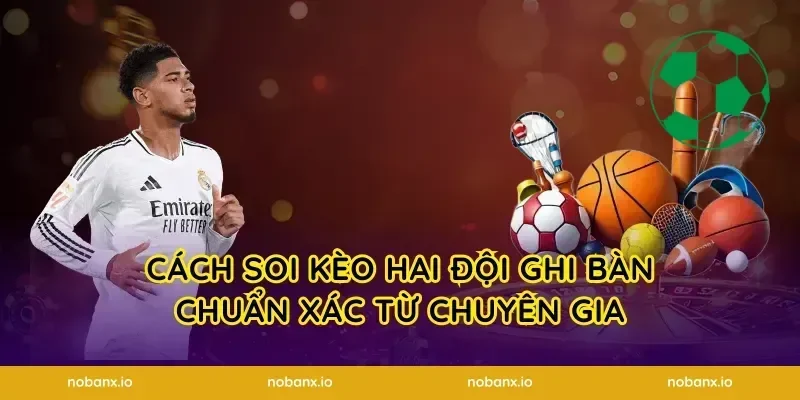 Cách Soi Kèo Hai Đội Ghi Bàn Chuẩn Xác Từ Chuyên Gia