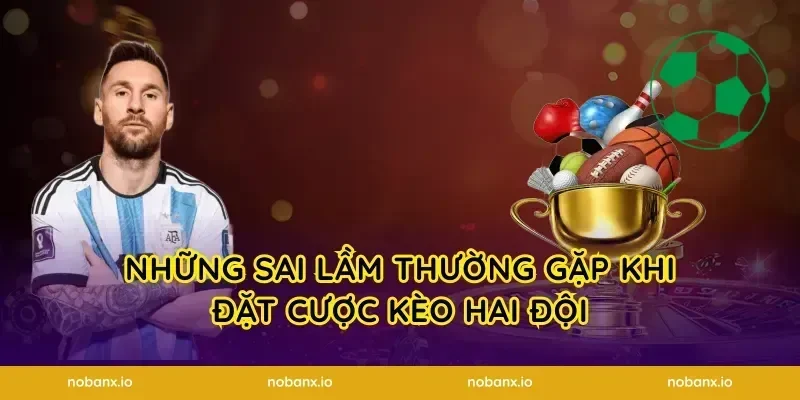 Những Sai Lầm Thường Gặp Khi Đặt Cược Kèo Hai Đội