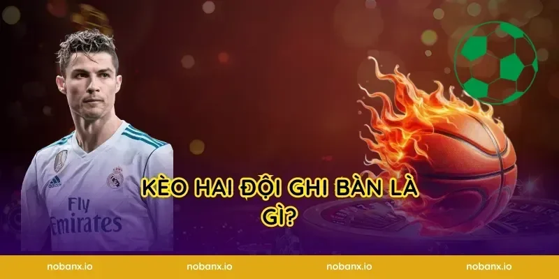 Kèo Hai Đội Ghi Bàn Là Gì?