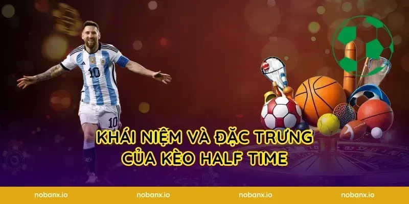 Khái niệm và đặc trưng của kèo half time
