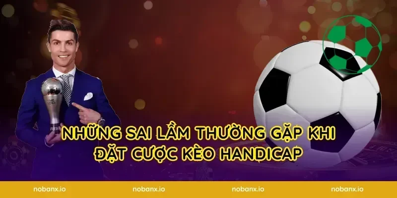 Những sai lầm thường gặp khi đặt cược kèo Handicap
