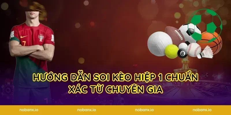 Hướng Dẫn Soi Kèo Hiệp 1 Chuẩn Xác Từ Chuyên Gia