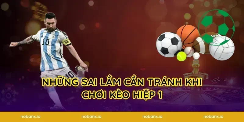 Những Sai Lầm Cần Tránh Khi Chơi Kèo Hiệp 1