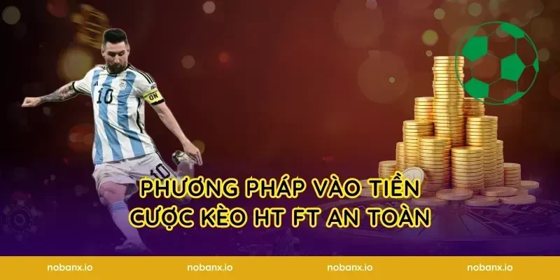 Phương pháp vào tiền cược kèo HT FT an toàn