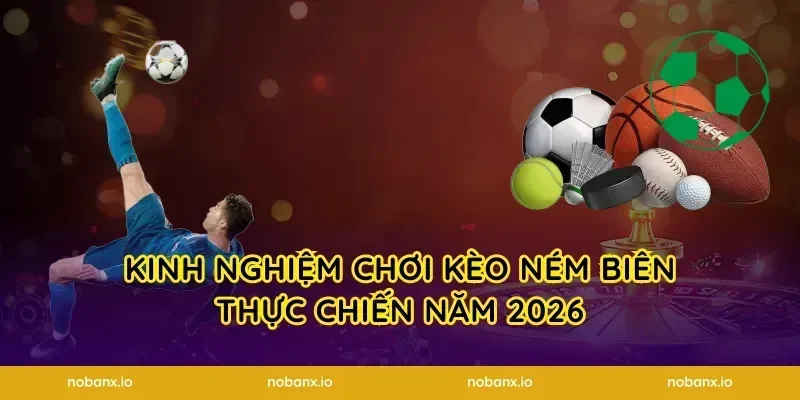 Kinh nghiệm chơi kèo ném biên thực chiến năm 2026
