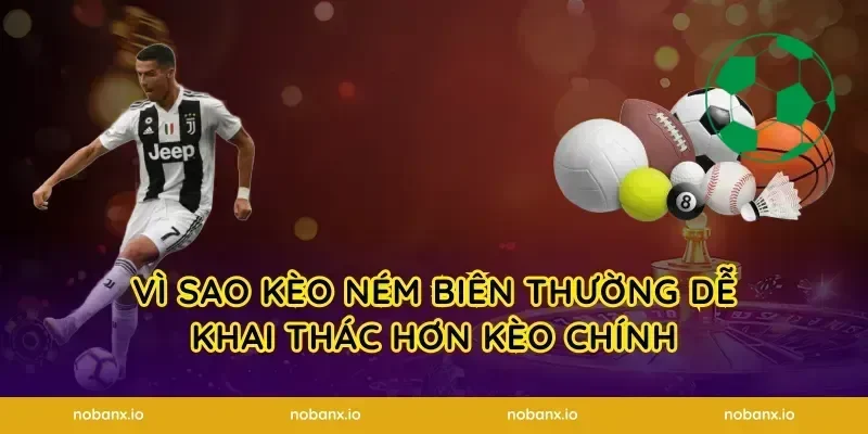 Vì sao kèo ném biên thường dễ khai thác hơn kèo chính
