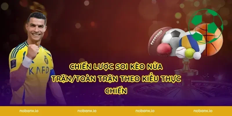 Chiến lược soi kèo nửa trận/toàn trận theo kiểu thực chiến