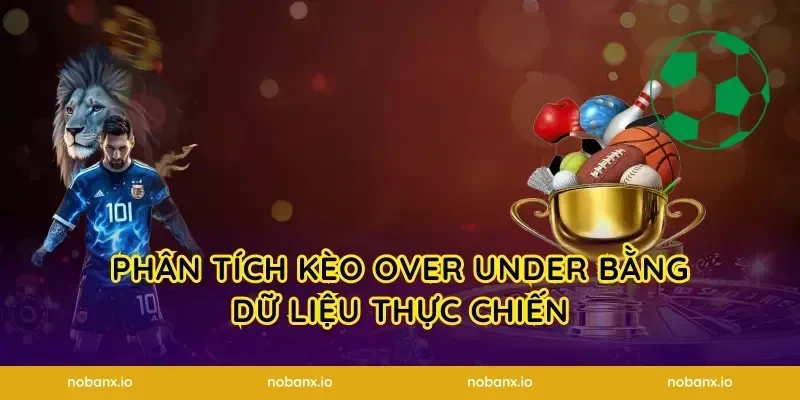 Phân tích kèo over under bằng dữ liệu thực chiến
