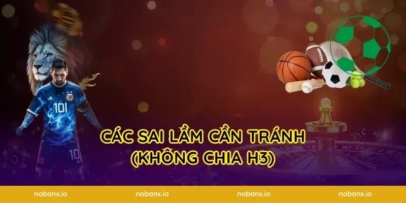 Các sai lầm cần tránh (Không chia H3)
