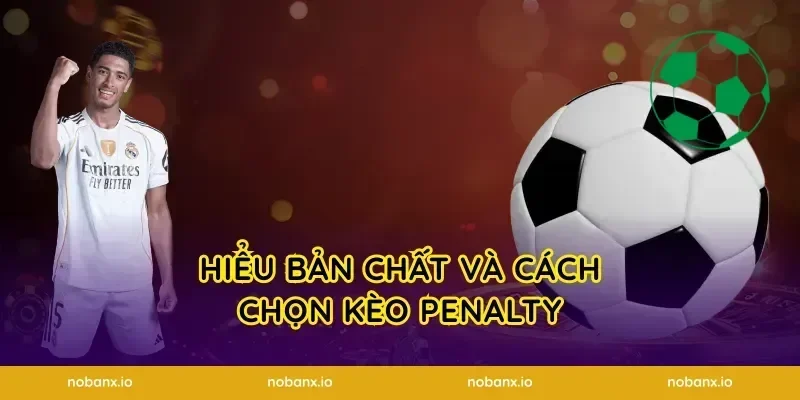 Hiểu bản chất và cách chọn kèo penalty