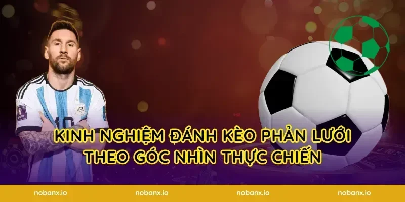 Kinh nghiệm đánh kèo phản lưới theo góc nhìn thực chiến