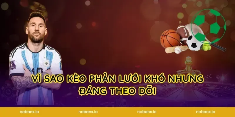 Vì sao kèo phản lưới khó nhưng đáng theo dõi