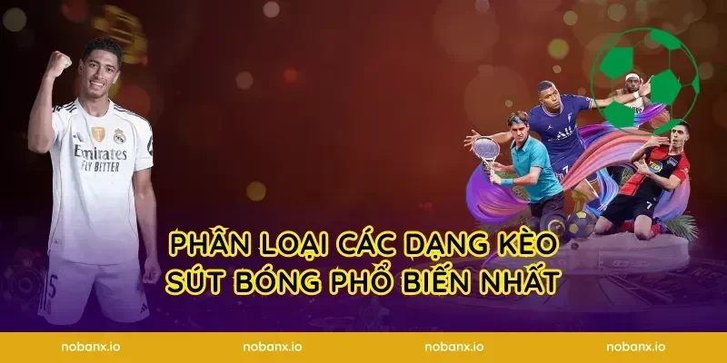 Phân loại các dạng kèo sút bóng phổ biến nhất