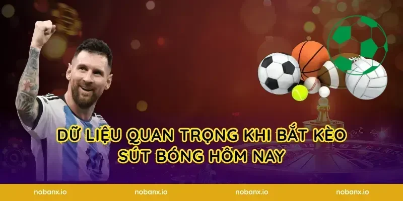 Dữ liệu quan trọng khi bắt kèo sút bóng hôm nay
