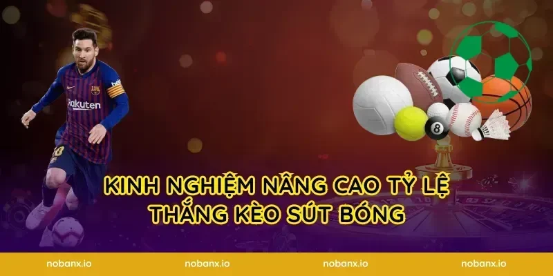Kinh nghiệm nâng cao tỷ lệ thắng kèo sút bóng