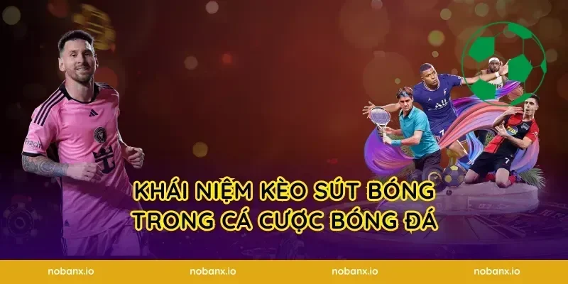 Khái niệm kèo sút bóng trong cá cược bóng đá