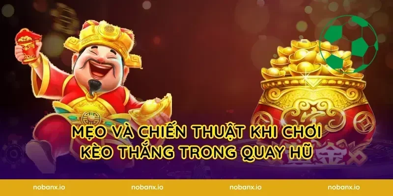 Mẹo và chiến thuật khi chơi kèo thắng trong quay hũ