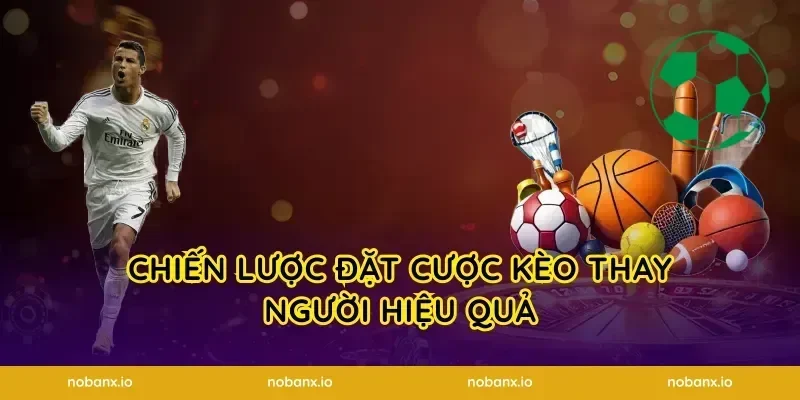 Chiến lược đặt cược kèo thay người hiệu quả