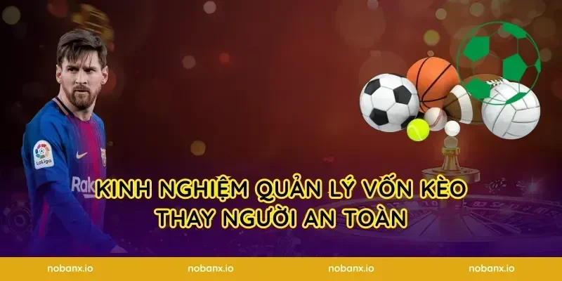 Kinh nghiệm quản lý vốn kèo thay người an toàn