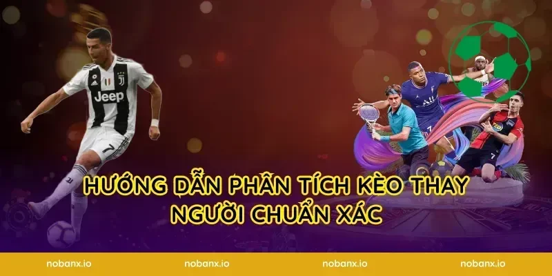 Hướng dẫn phân tích kèo thay người chuẩn xác