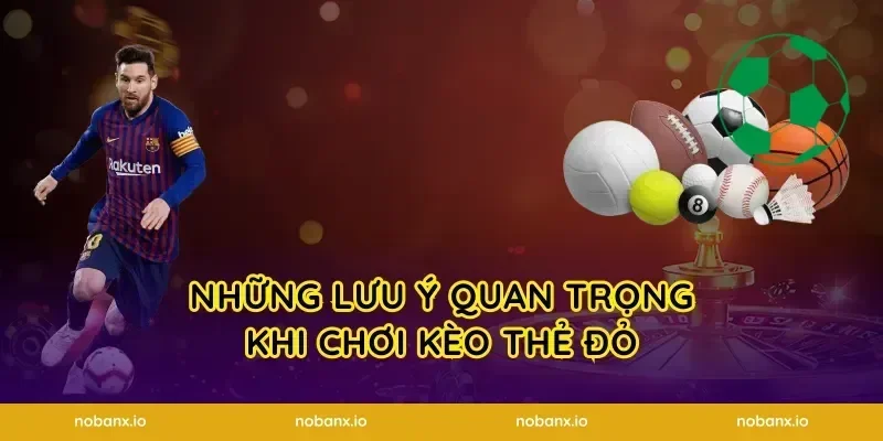 Những lưu ý quan trọng khi chơi kèo thẻ đỏ
