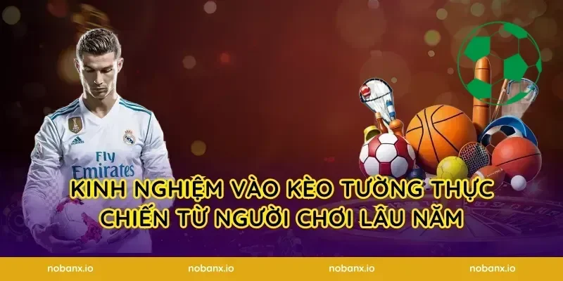 Kinh nghiệm vào kèo tường thực chiến từ người chơi lâu năm