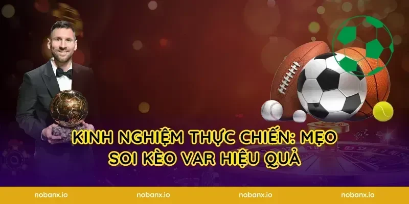 Kinh nghiệm thực chiến: Mẹo soi kèo VAR hiệu quả